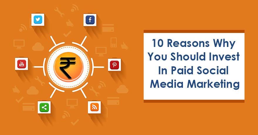 10 Reasons Why You Should Invest in Paid Social Media Marketing