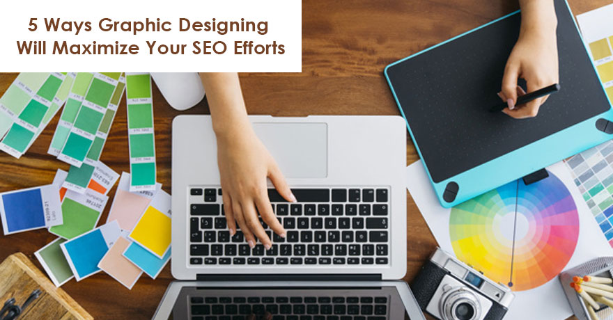 5 Ways Graphic Designing Will Maximize Your SEO Efforts