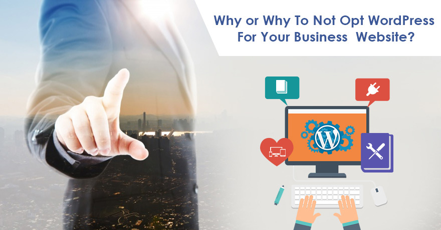 Why or Why to Not Opt WordPress for Your Business Website?