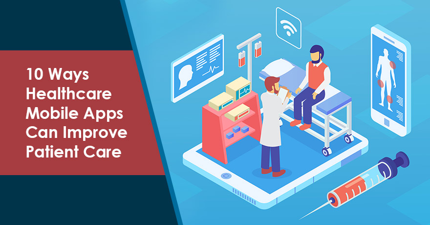 10 Ways Healthcare Mobile Apps Can Help in Improving Patient Care