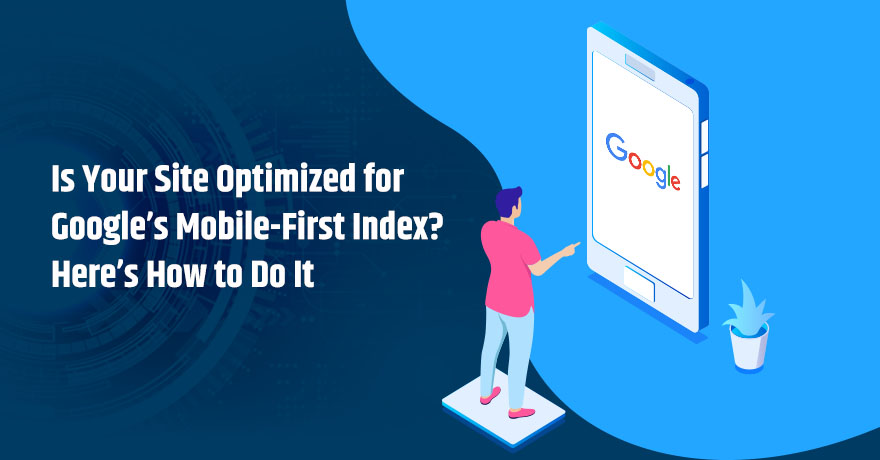 5 Steps to Optimize Your Website for Google’s Mobile-First Indexing