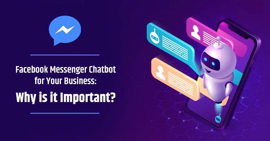 Facebook Messenger Chatbot for Your Business: Why is it Important?