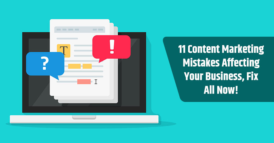 11 Content Marketing Mistakes Your Business Should Completely Avoid