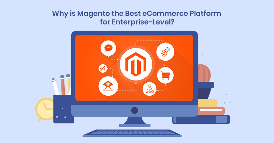 7 Reasons That Prove Magento is the Best Platform for Enterprise-Level