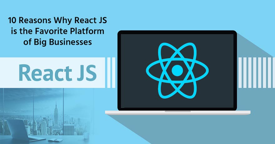 10 Benefits of React JS That Make it the Best Platform for Large Companies