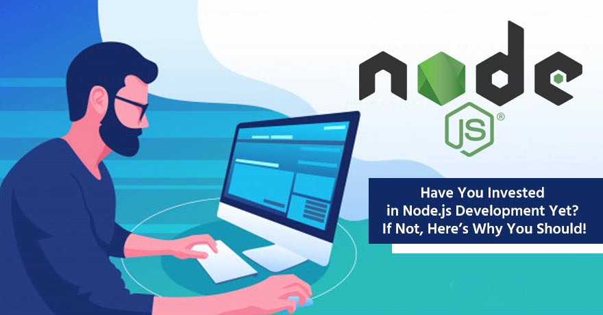 10 Reasons Why This Is the Best Time to Invest in Node.js Development