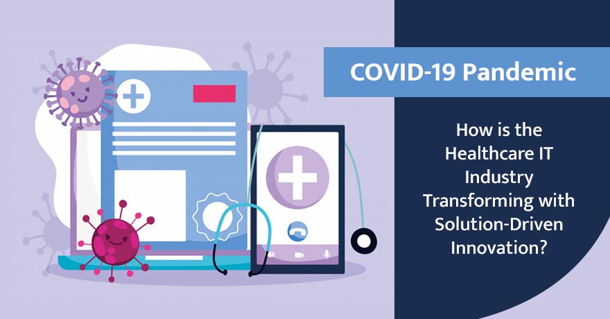 How Has the COVID-19 Pandemic Revamped the Healthcare IT Industry?