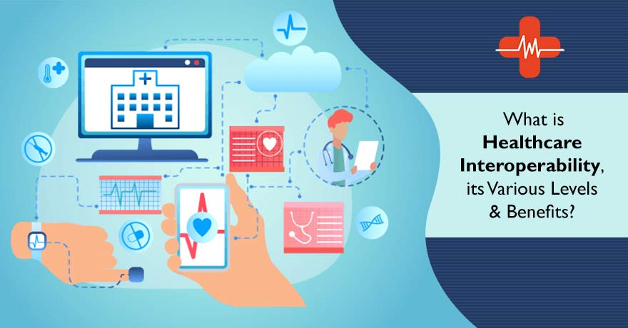 The Different Levels of Healthcare Interoperability and its Benefits