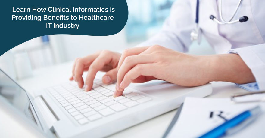 Benefits & Significance of Clinical Informatics in Healthcare IT Industry