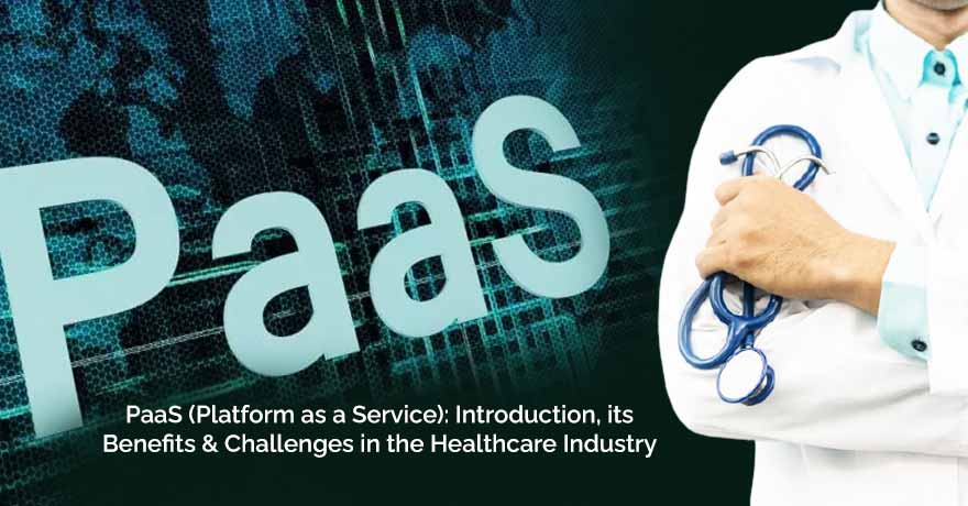 PaaS: Introduction, its Benefits & Challenges in the Healthcare Industry