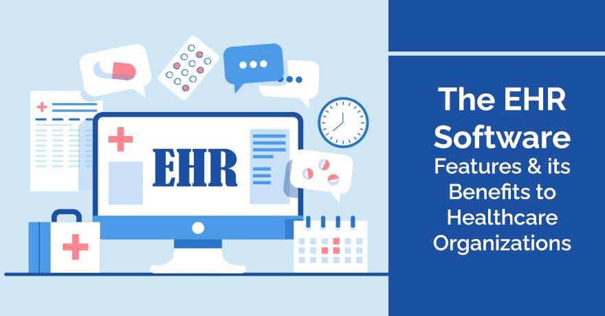 The EHR Software Features & its Benefits to Healthcare Organizations