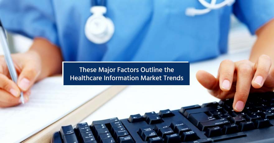 4 Key Factors That Outline the Healthcare Information Market Trends