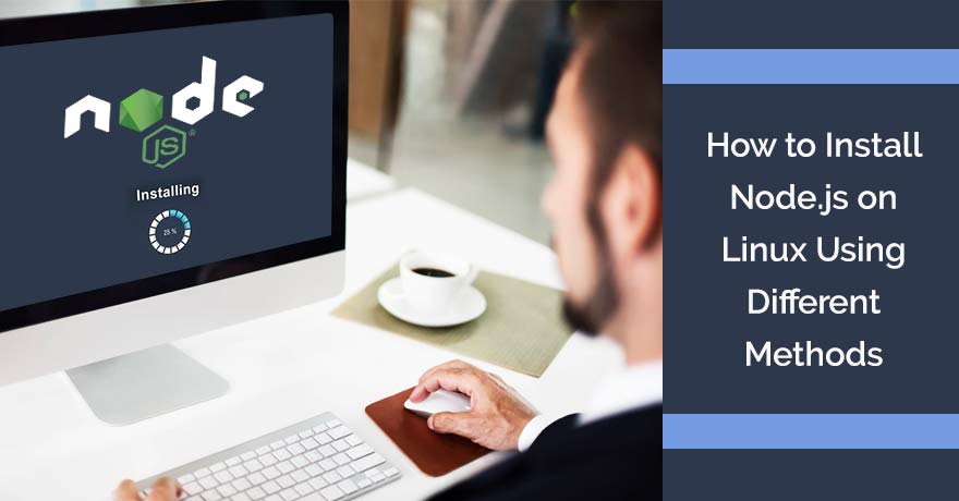 How to Install Node.js on Linux Using Different Methods?